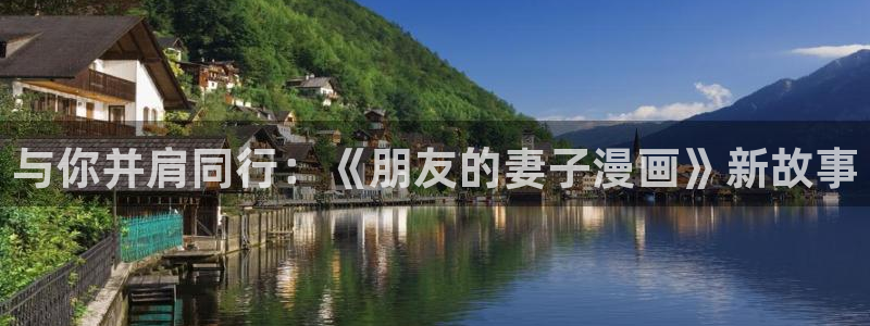 阿离被爆漫画羞羞漫画：与你并肩同行：《朋友的妻子漫画》新故事